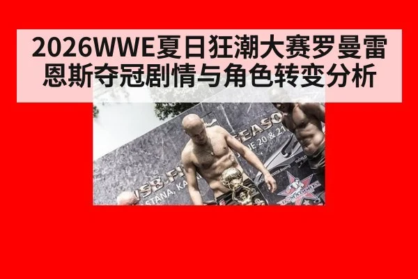 2026WWE夏日狂潮大赛罗曼雷恩斯夺冠剧情与角色转变分析